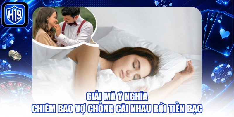 Giải mã ý nghĩa chiêm bao vợ chồng cãi nhau bởi tiền bạc