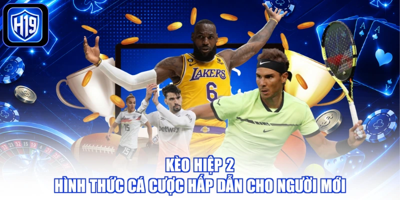 Kèo Hiệp 2 - Hình Thức Cá Cược Hấp Dẫn Cho Người Mới