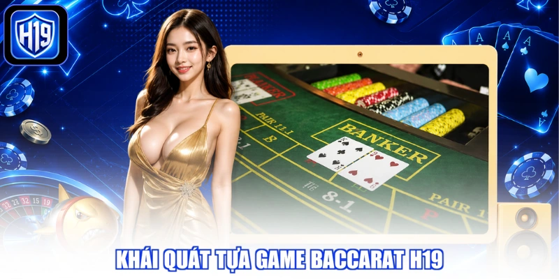 Khái quát tựa game Baccarat H19