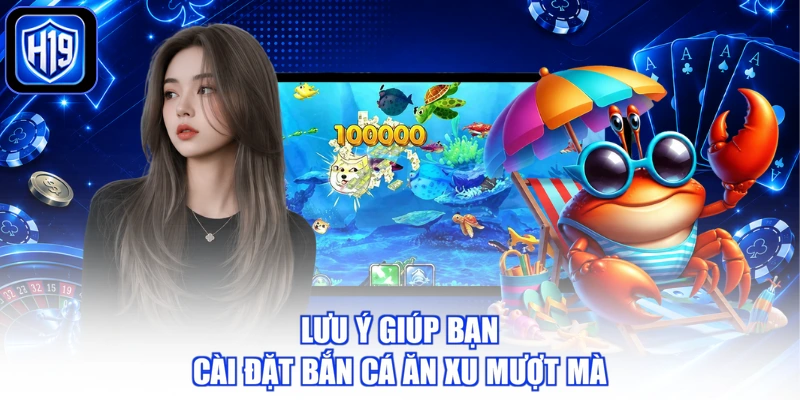 Lưu ý giúp bạn cài đặt bắn cá ăn xu mượt mà