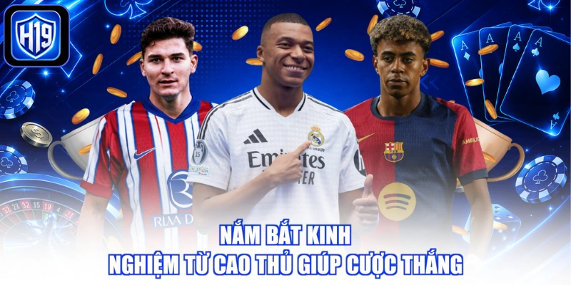 Nắm bắt kinh nghiệm từ cao thủ giúp cược thắng