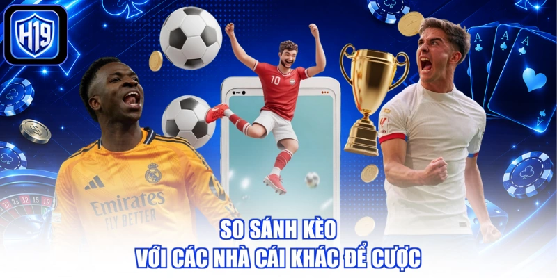 So sánh kèo với các nhà cái khác để cược