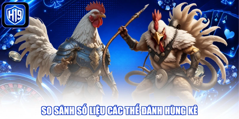 So sánh số liệu các thế đánh hùng kê