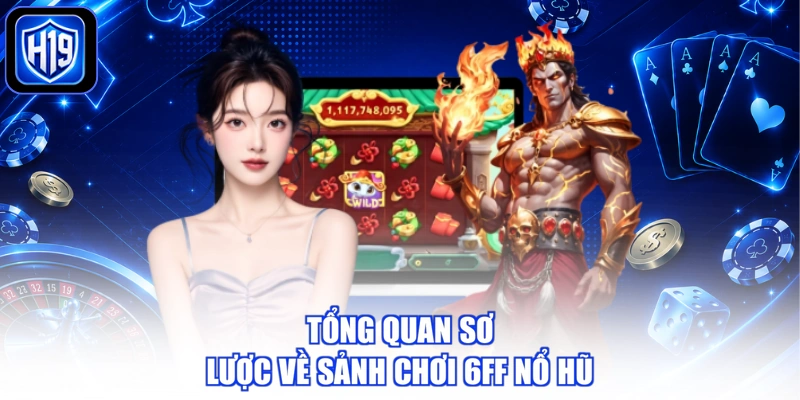 Tổng quan sơ lược về sảnh chơi 6FF nổ hũ