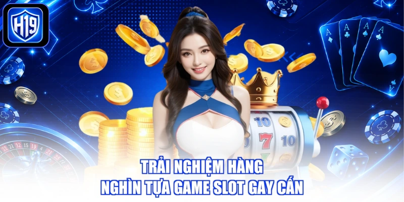 Trải nghiệm hàng nghìn tựa game slot gay cấn