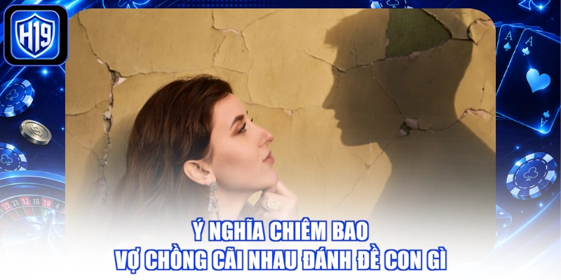 Ý nghĩa chiêm bao vợ chồng cãi nhau đánh đề con gì